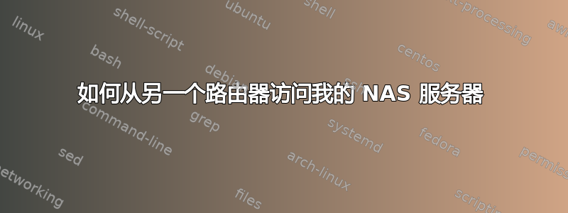 如何从另一个路由器访问我的 NAS 服务器