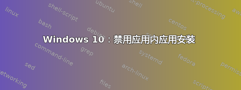 Windows 10：禁用应用内应用安装