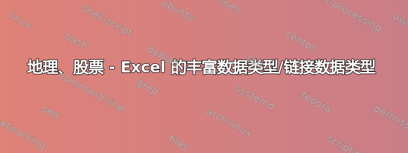 地理、股票 - Excel 的丰富数据类型/链接数据类型