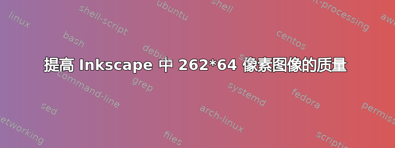 提高 Inkscape 中 262*64 像素图像的质量