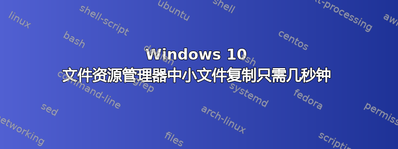 Windows 10 文件资源管理器中小文件复制只需几秒钟