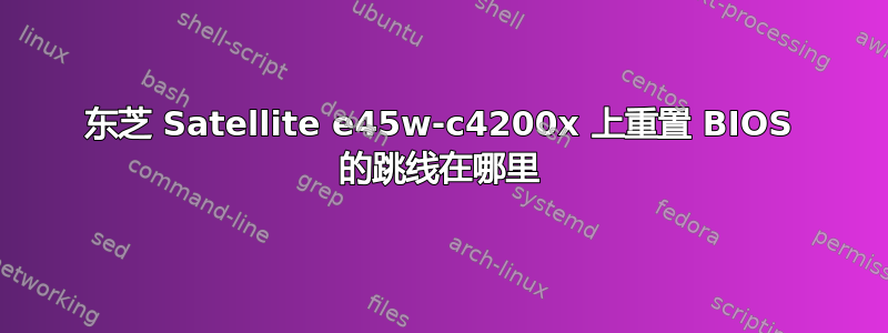 东芝 Satellite e45w-c4200x 上重置 BIOS 的跳线在哪里