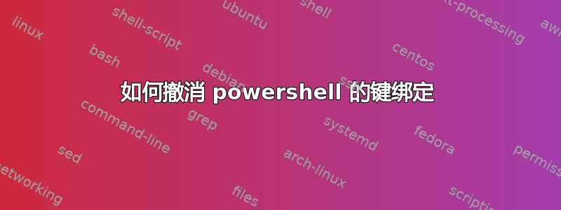 如何撤消 powershell 的键绑定