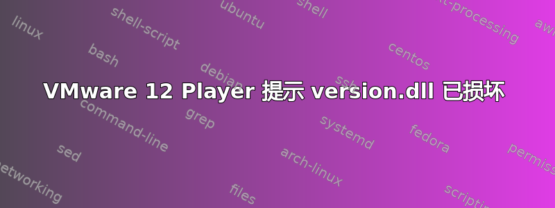 VMware 12 Player 提示 version.dll 已损坏