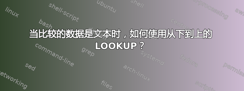 当比较的数据是文本时，如何使用从下到上的 LOOKUP？