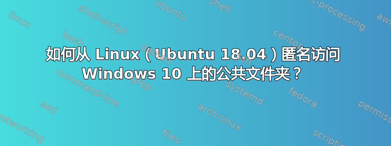 如何从 Linux（Ubuntu 18.04）匿名访问 Windows 10 上的公共文件夹？