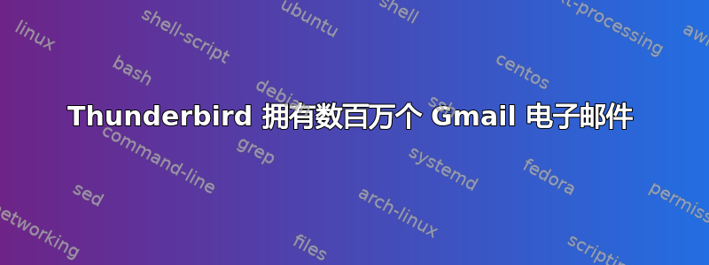 Thunderbird 拥有数百万个 Gmail 电子邮件