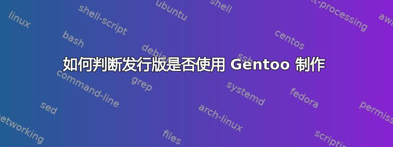 如何判断发行版是否使用 Gentoo 制作