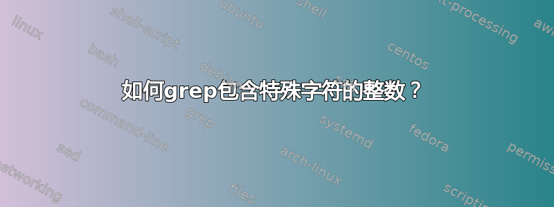 如何grep包含特殊字符的整数？