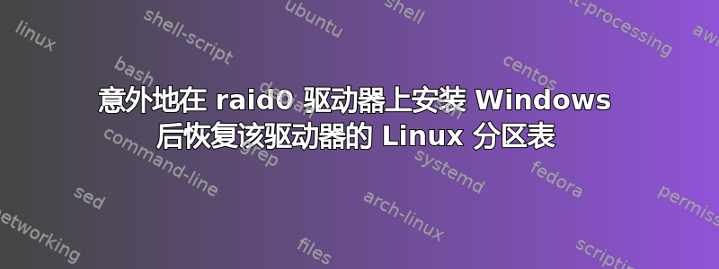 意外地在 raid0 驱动器上安装 Windows 后恢复该驱动器的 Linux 分区表