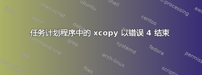 任务计划程序中的 xcopy 以错误 4 结束