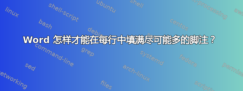 Word 怎样才能在每行中填满尽可能多的脚注？