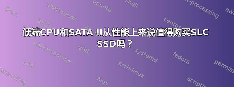 低端CPU和SATA II从性能上来说值得购买SLC SSD吗？