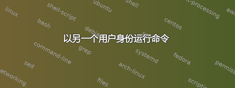 以另一个用户身份运行命令