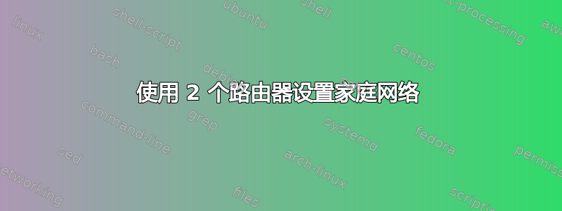 使用 2 个路由器设置家庭网络