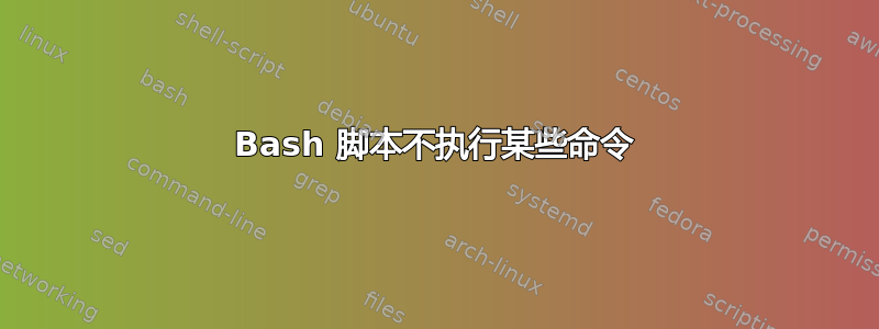 Bash 脚本不执行某些命令