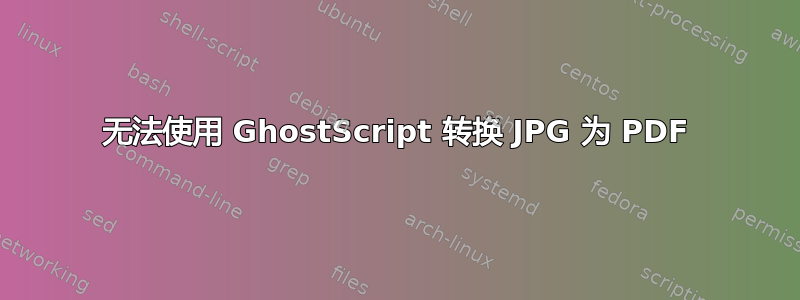 无法使用 GhostScript 转换 JPG 为 PDF