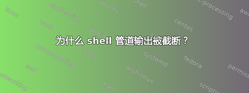 为什么 shell 管道输出被截断？