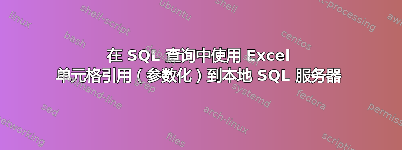 在 SQL 查询中使用 Excel 单元格引用（参数化）到本地 SQL 服务器