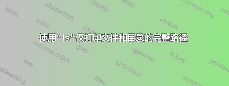 使用“ls”仅打印文件和目录的完整路径