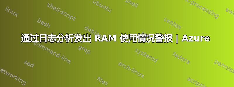 通过日志分析发出 RAM 使用情况警报 | Azure