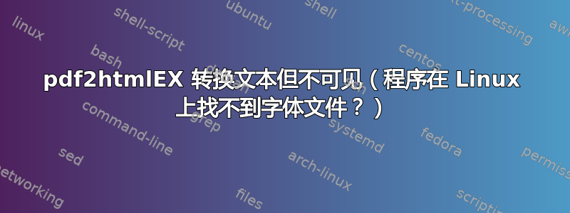 pdf2htmlEX 转换文本但不可见（程序在 Linux 上找不到字体文件？）