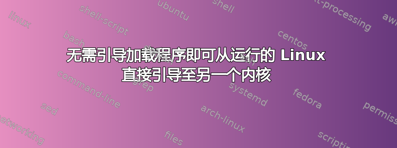 无需引导加载程序即可从运行的 Linux 直接引导至另一个内核