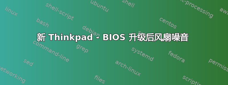 新 Thinkpad - BIOS 升级后风扇噪音