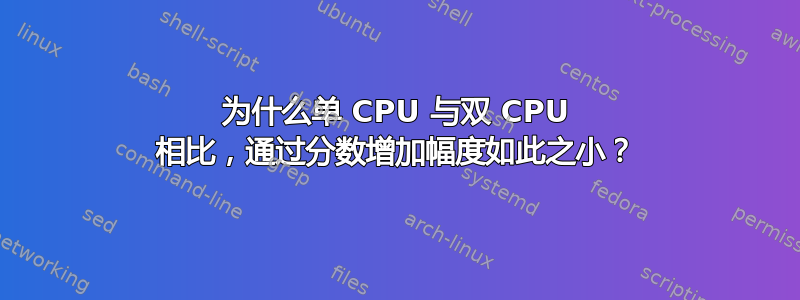 为什么单 CPU 与双 CPU 相比，通过分数增加幅度如此之小？