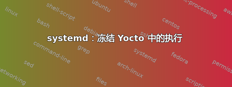 systemd：冻结 Yocto 中的执行