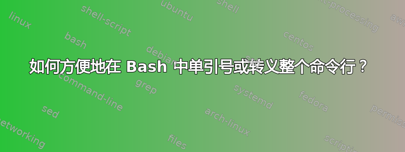 如何方便地在 Bash 中单引号或转义整个命令行？