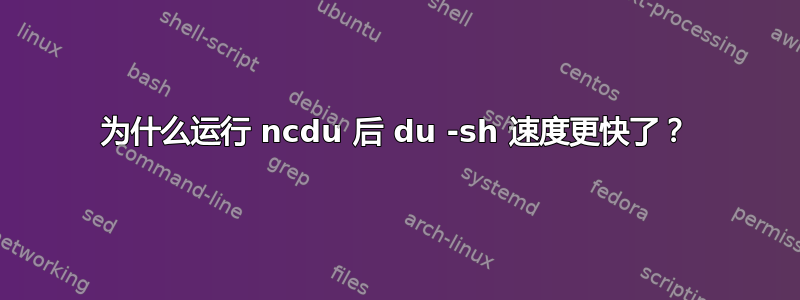 为什么运行 ncdu 后 du -sh 速度更快了？