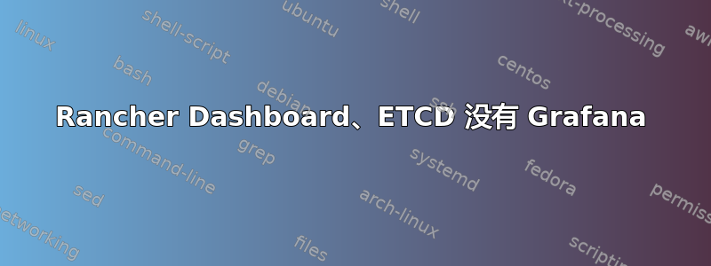 Rancher Dashboard、ETCD 没有 Grafana