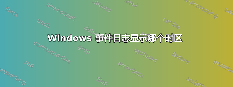 Windows 事件日志显示哪个时区