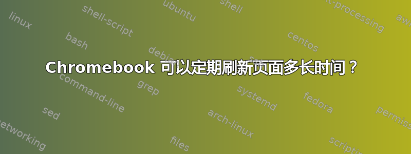 Chromebook 可以定期刷新页面多长时间？