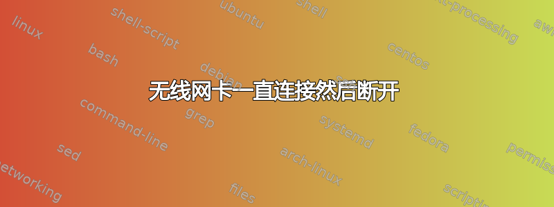 无线网卡一直连接然后断开