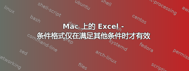 Mac 上的 Excel - 条件格式仅在满足其他条件时才有效