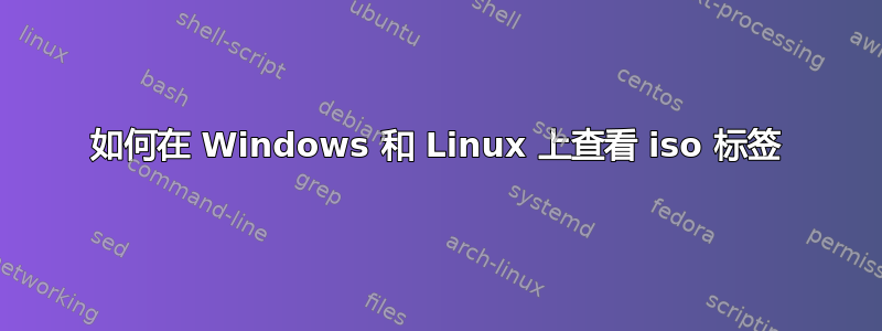 如何在 Windows 和 Linux 上查看 iso 标签