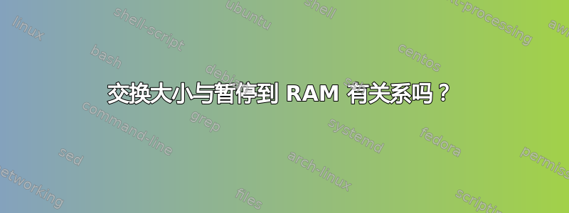 交换大小与暂停到 RAM 有关系吗？