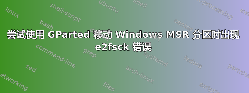 尝试使用 GParted 移动 Windows MSR 分区时出现 e2fsck 错误