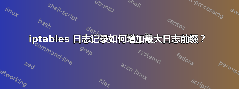 iptables 日志记录如何增加最大日志前缀？