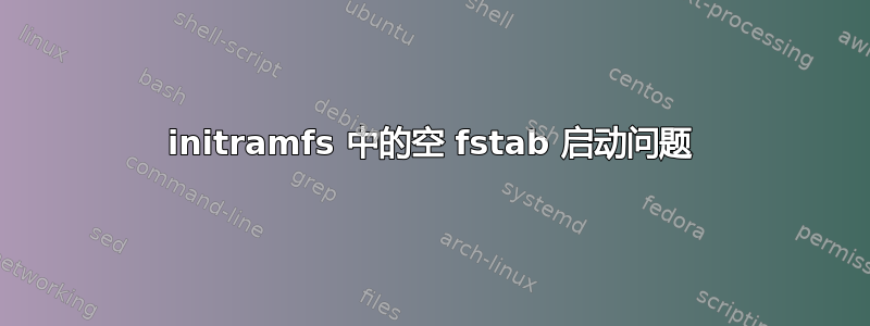 initramfs 中的空 fstab 启动问题