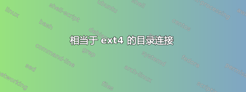 相当于 ext4 的目录连接