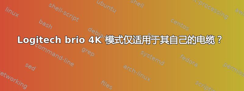 Logitech brio 4K 模式仅适用于其自己的电缆？