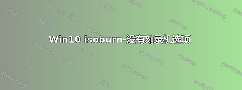 Win10 isoburn-没有刻录机选项