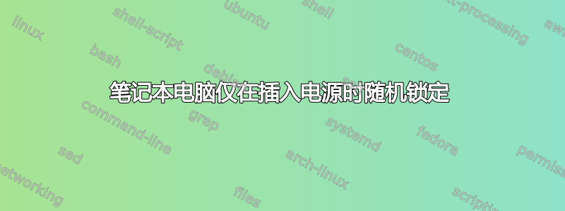 笔记本电脑仅在插入电源时随机锁定