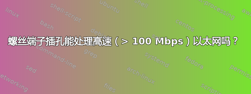 螺丝端子插孔能处理高速（> 100 Mbps）以太网吗？