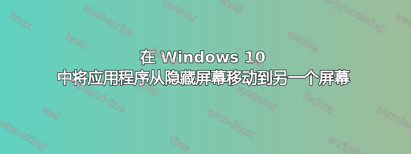 在 Windows 10 中将应用程序从隐藏屏幕移动到另一个屏幕