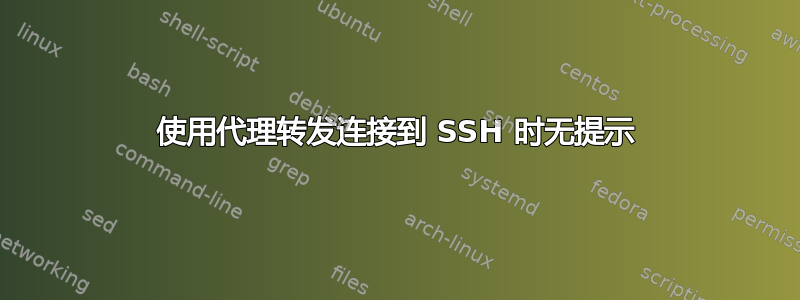 使用代理转发连接到 SSH 时无提示