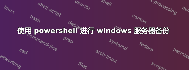 使用 powershell 进行 windows 服务器备份